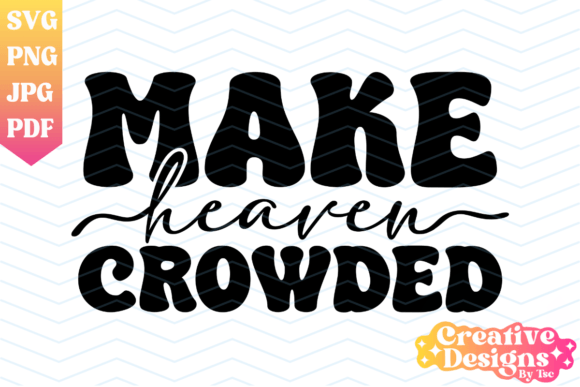 Make Heaven Crowded Christian SVG PNG for T-Shirt Designs